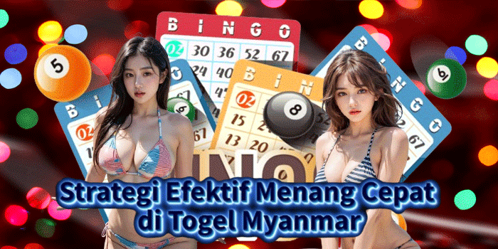 Strategi Efektif Menang Cepat di Togel Myanmar