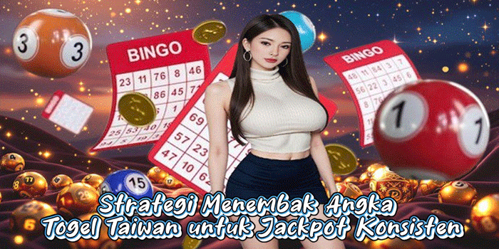 Strategi Menembak Angka Togel Taiwan untuk Jackpot Konsisten